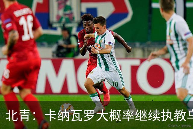 北青：卡纳瓦罗大概率继续执教乌兹别克斯坦，将与国足踢热身赛