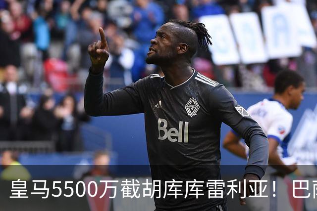 皇马5500万截胡库库雷利亚！巴萨马竞全白忙活，西甲格局一夜变天