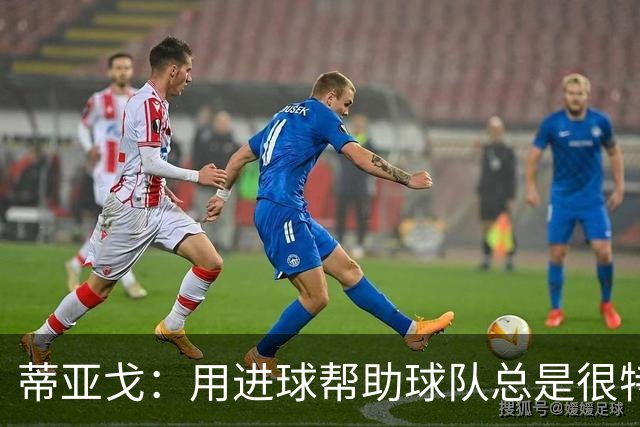 蒂亚戈：用进球帮助球队总是很特别 细节决定结果