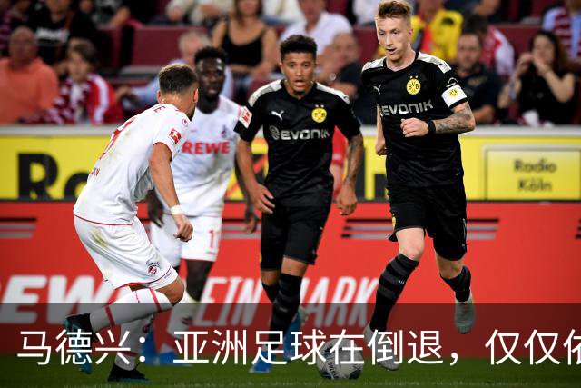 马德兴：亚洲足球在倒退，仅仅依靠外援和资本救不了亚洲足球